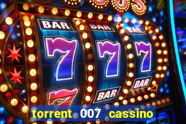 torrent 007 cassino royale legendado